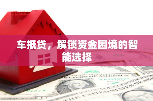 保德车抵贷，解锁资金困境的智能选择