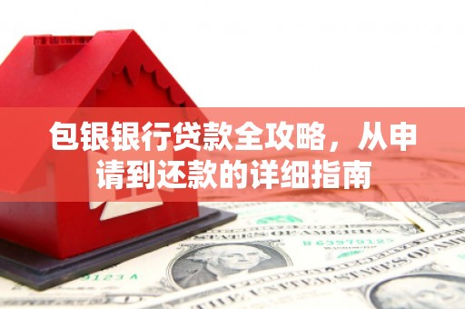 保德包银银行贷款全攻略，从申请到还款的详细指南