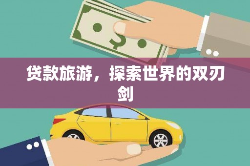 保德贷款旅游，探索世界的双刃剑