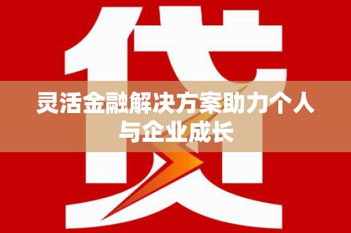 保德灵活金融解决方案助力个人与企业成长
