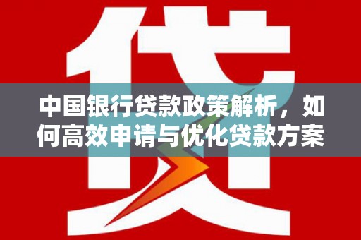 保德中国银行贷款政策解析，如何高效申请与优化贷款方案