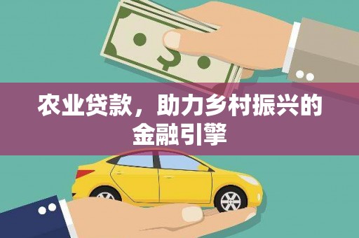 保德农业贷款，助力乡村振兴的金融引擎