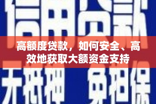 保德高额度贷款，如何安全、高效地获取大额资金支持