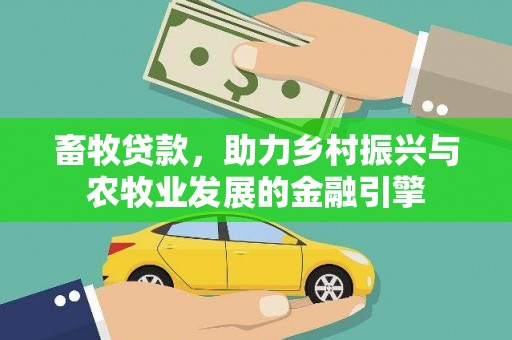 保德畜牧贷款，助力乡村振兴与农牧业发展的金融引擎