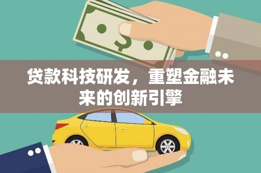 保德贷款科技研发，重塑金融未来的创新引擎