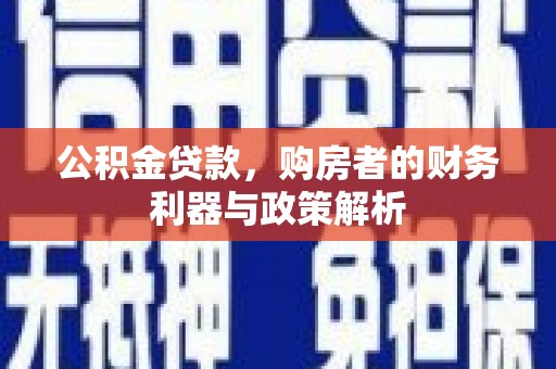 保德公积金贷款，购房者的财务利器与政策解析