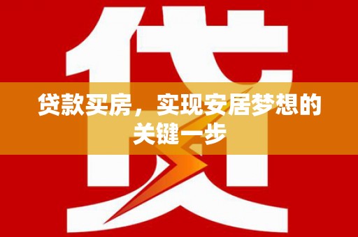 保德贷款买房，实现安居梦想的关键一步