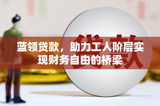 保德蓝领贷款，助力工人阶层实现财务自由的桥梁