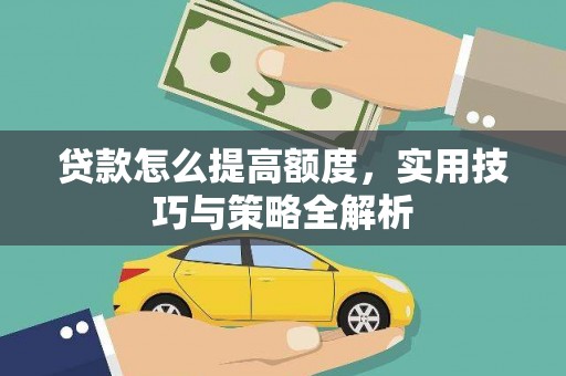 保德贷款怎么提高额度，实用技巧与策略全解析