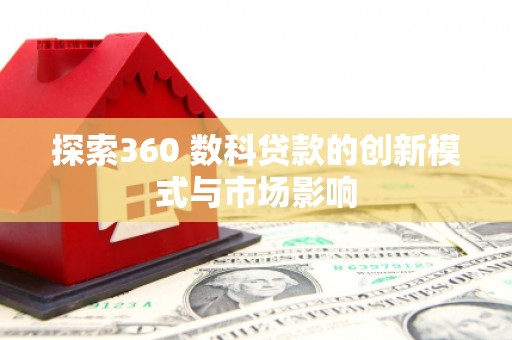 保德探索360 数科贷款的创新模式与市场影响