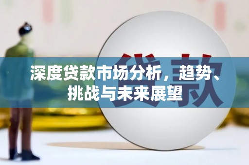 保德深度贷款市场分析，趋势、挑战与未来展望