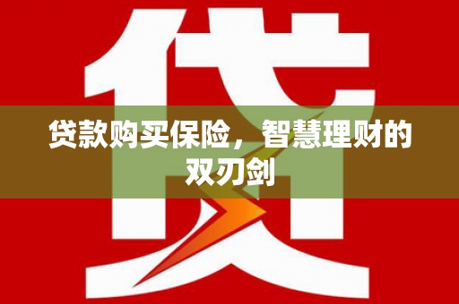 保德贷款购买保险，智慧理财的双刃剑