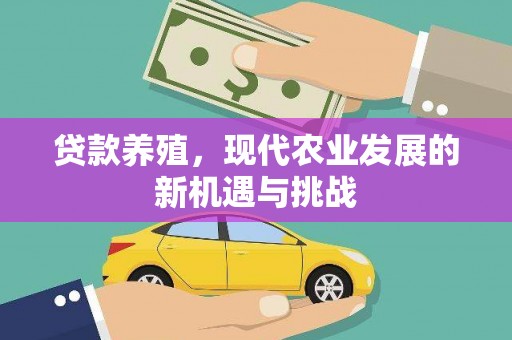保德贷款养殖，现代农业发展的新机遇与挑战