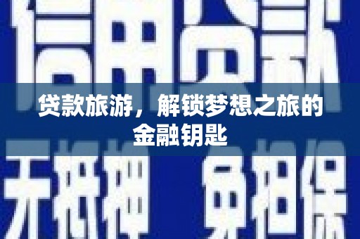 保德贷款旅游，解锁梦想之旅的金融钥匙
