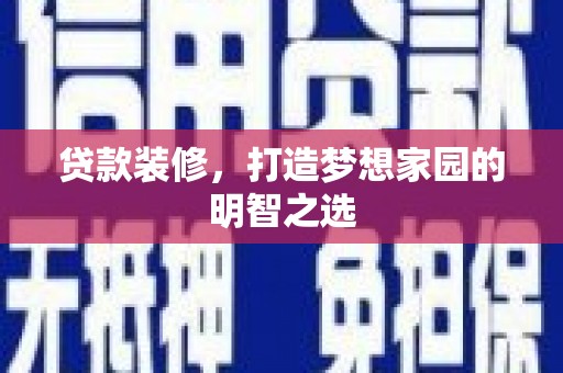 保德贷款装修，打造梦想家园的明智之选