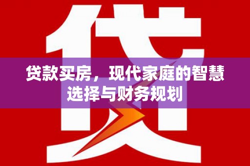 保德贷款买房，现代家庭的智慧选择与财务规划