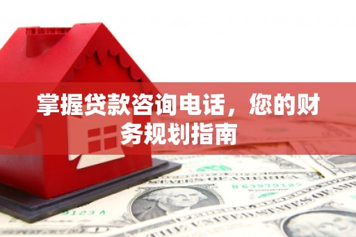 保德掌握贷款咨询电话，您的财务规划指南