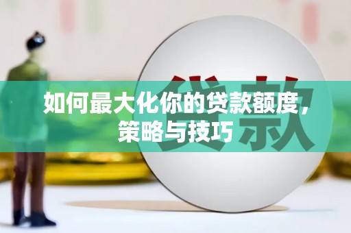 保德如何最大化你的贷款额度，策略与技巧