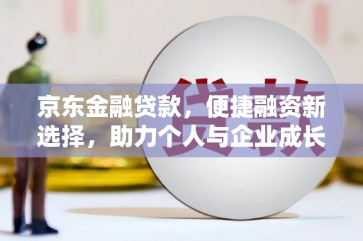 保德京东金融贷款，便捷融资新选择，助力个人与企业成长
