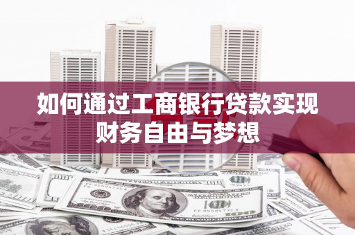 保德如何通过工商银行贷款实现财务自由与梦想