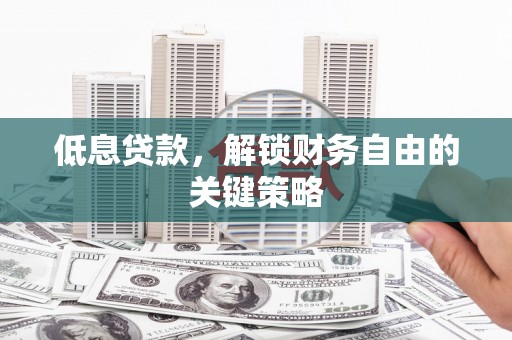 保德低息贷款，解锁财务自由的关键策略