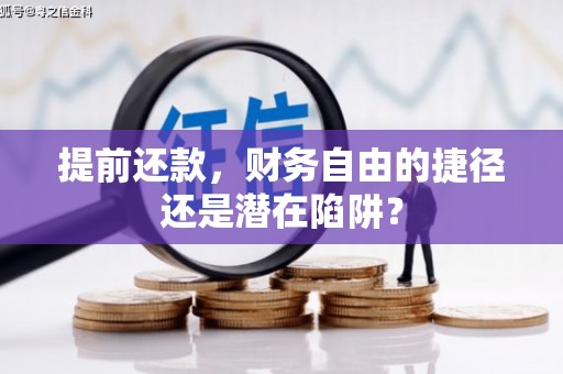 保德提前还款，财务自由的捷径还是潜在陷阱？