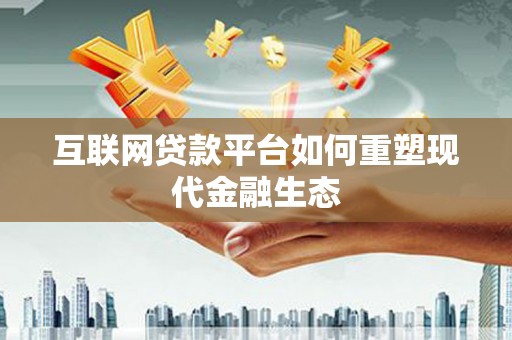保德互联网贷款平台如何重塑现代金融生态