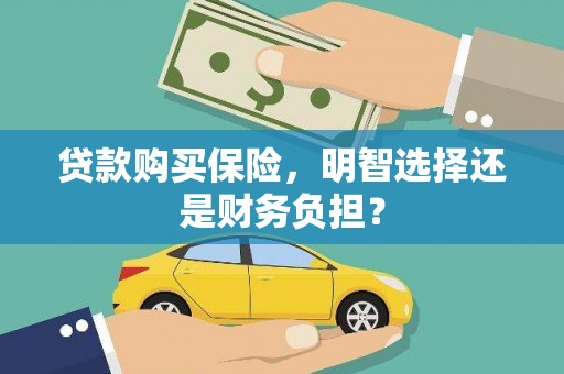 保德贷款购买保险，明智选择还是财务负担？