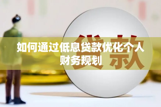 保德如何通过低息贷款优化个人财务规划