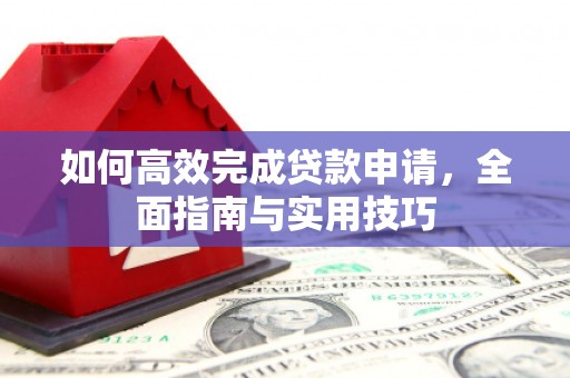 保德如何高效完成贷款申请，全面指南与实用技巧