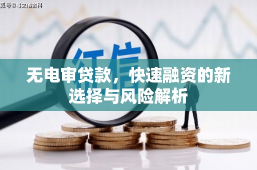 保德无电审贷款，快速融资的新选择与风险解析