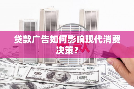 保德贷款广告如何影响现代消费决策？