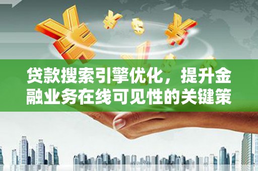保德贷款搜索引擎优化，提升金融业务在线可见性的关键策略