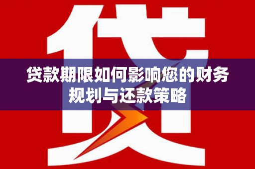 保德贷款期限如何影响您的财务规划与还款策略