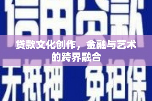 保德贷款文化创作，金融与艺术的跨界融合