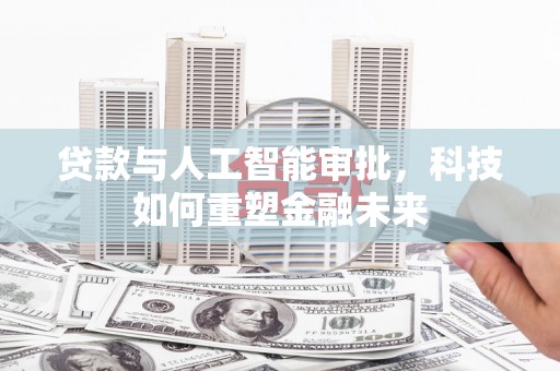 保德贷款与人工智能审批，科技如何重塑金融未来