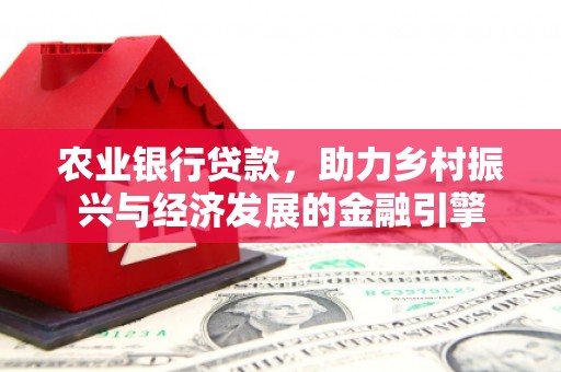 保德农业银行贷款，助力乡村振兴与经济发展的金融引擎
