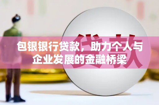 保德包银银行贷款，助力个人与企业发展的金融桥梁