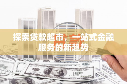 保德探索贷款超市，一站式金融服务的新趋势