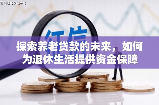 保德探索养老贷款的未来，如何为退休生活提供资金保障