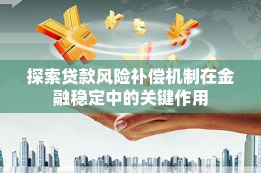 保德探索贷款风险补偿机制在金融稳定中的关键作用