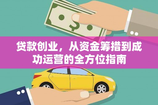 保德贷款创业，从资金筹措到成功运营的全方位指南