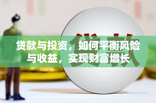 保德贷款与投资，如何平衡风险与收益，实现财富增长