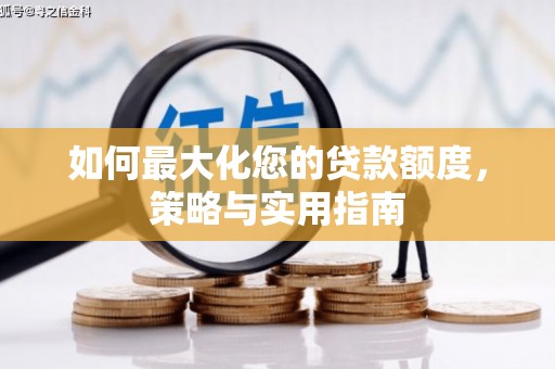 保德如何最大化您的贷款额度，策略与实用指南
