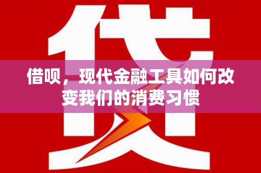 保德借呗，现代金融工具如何改变我们的消费习惯