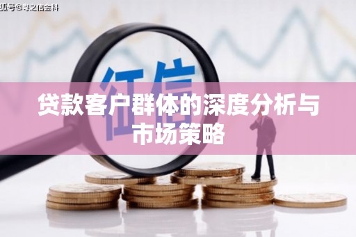 保德贷款客户群体的深度分析与市场策略