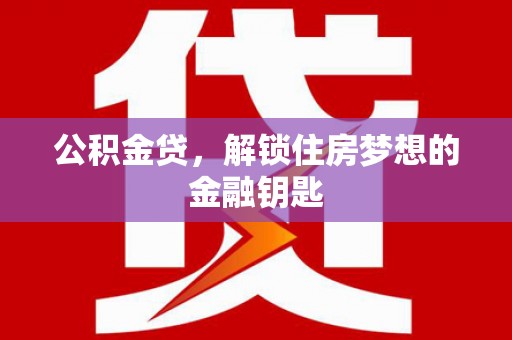 保德公积金贷，解锁住房梦想的金融钥匙