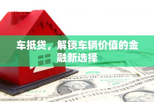 保德车抵贷，解锁车辆价值的金融新选择