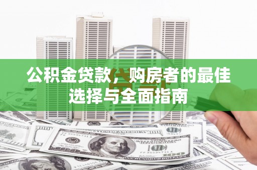 保德公积金贷款，购房者的最佳选择与全面指南