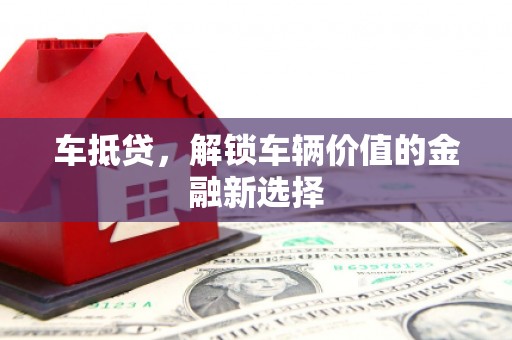 保德车抵贷，解锁车辆价值的金融新选择